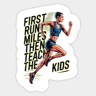 First I Run The Miles Then I Teach The Kids Sticker